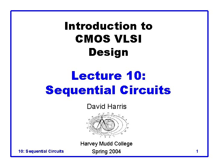 Introduction to CMOS VLSI Design Lecture 10: Sequential Circuits David Harris 10: Sequential Circuits