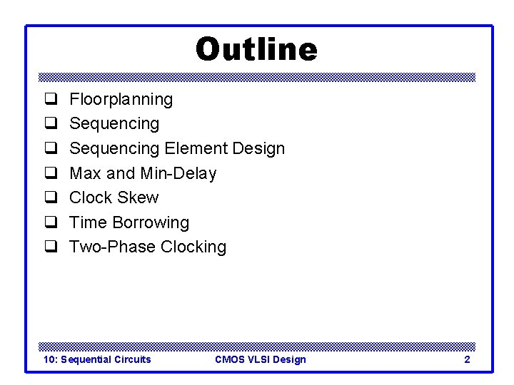 Outline q q q q Floorplanning Sequencing Element Design Max and Min-Delay Clock Skew