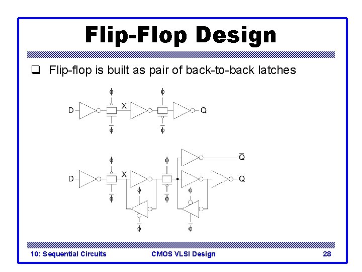 Flip-Flop Design q Flip-flop is built as pair of back-to-back latches 10: Sequential Circuits