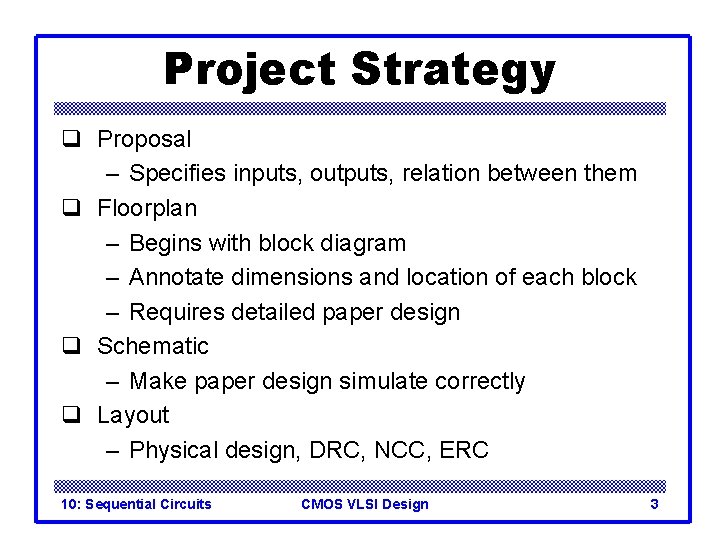 Project Strategy q Proposal – Specifies inputs, outputs, relation between them q Floorplan –