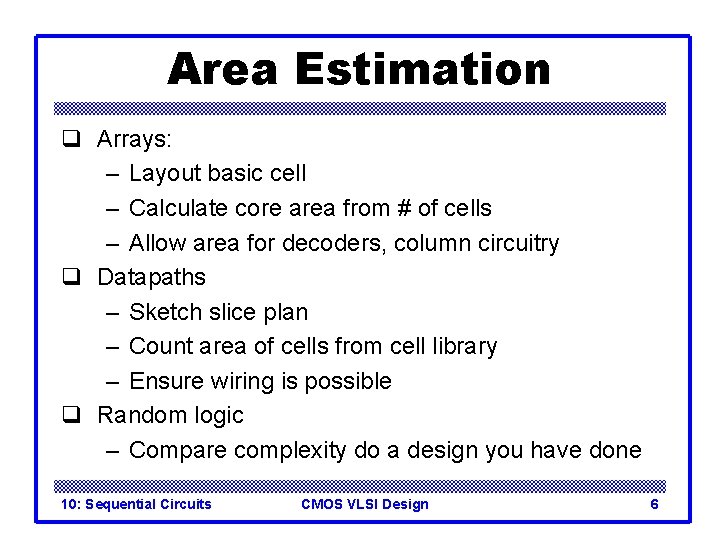 Area Estimation q Arrays: – Layout basic cell – Calculate core area from #