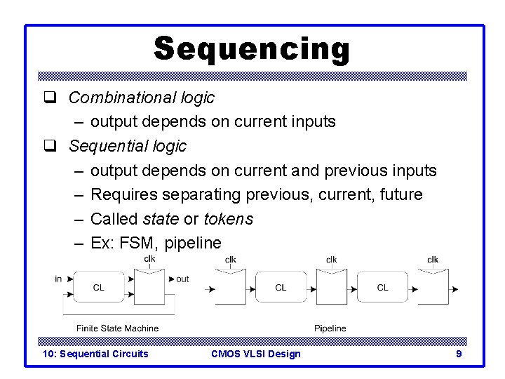 Sequencing q Combinational logic – output depends on current inputs q Sequential logic –