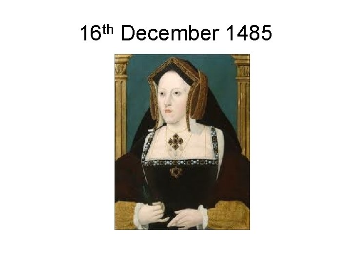 16 th December 1485 16 th December 1485