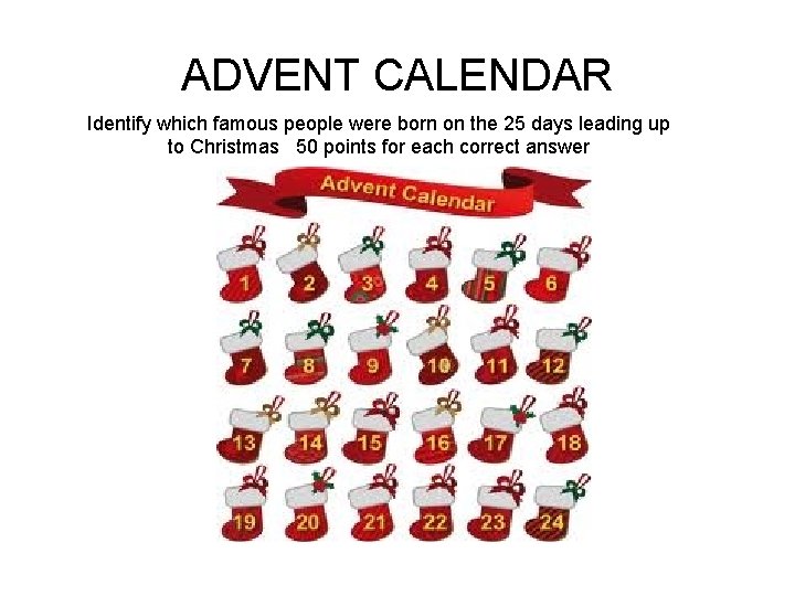 ADVENT CALENDAR Identify which famous people were born on the 25 days leading up ADVENT CALENDAR Identify which famous people were born on the 25 days leading up
