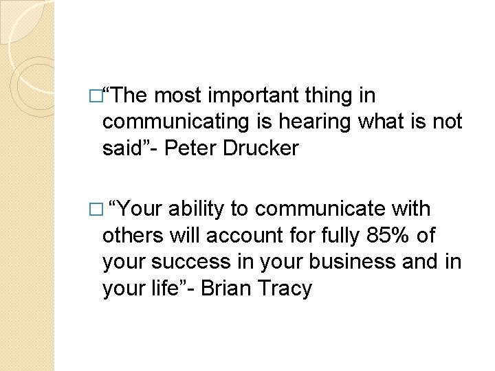 �“The most important thing in communicating is hearing what is not said”- Peter Drucker