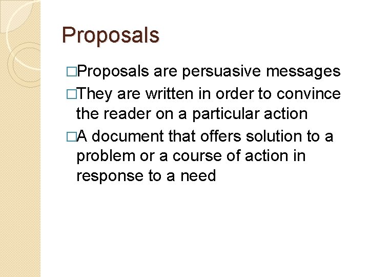 Proposals �Proposals are persuasive messages �They are written in order to convince the reader