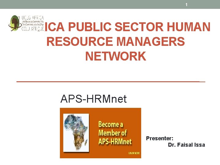 1 AFRICA PUBLIC SECTOR HUMAN RESOURCE MANAGERS NETWORK APS-HRMnet Presenter: Dr. Faisal Issa 