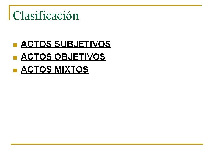 Clasificación n ACTOS SUBJETIVOS ACTOS OBJETIVOS ACTOS MIXTOS Clasificación n ACTOS SUBJETIVOS ACTOS OBJETIVOS ACTOS MIXTOS