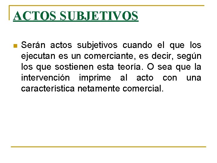 ACTOS SUBJETIVOS n Serán actos subjetivos cuando el que los ejecutan es un comerciante, ACTOS SUBJETIVOS n Serán actos subjetivos cuando el que los ejecutan es un comerciante,