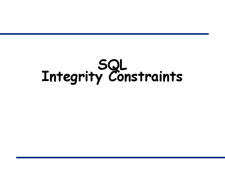 SQL Integrity Constraints SQL Integrity Constraints