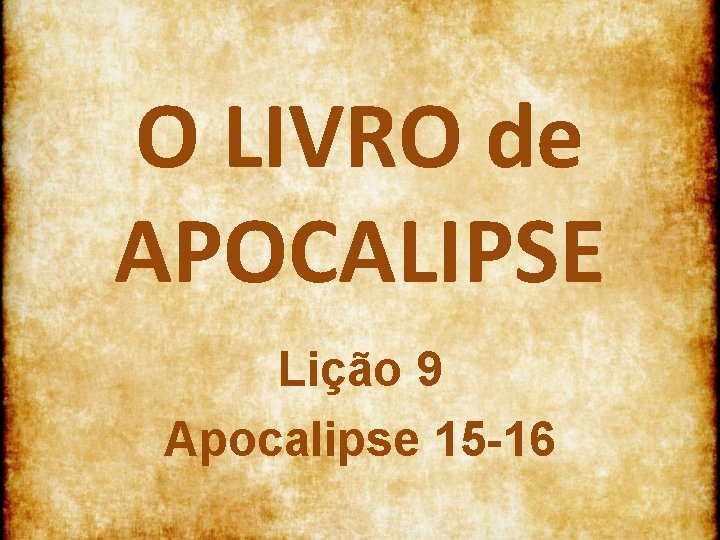 O LIVRO de APOCALIPSE Lição 9 Apocalipse 15 -16 