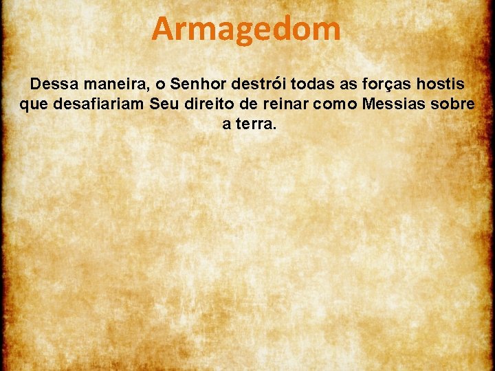 Armagedom Dessa maneira, o Senhor destrói todas as forças hostis que desafiariam Seu direito