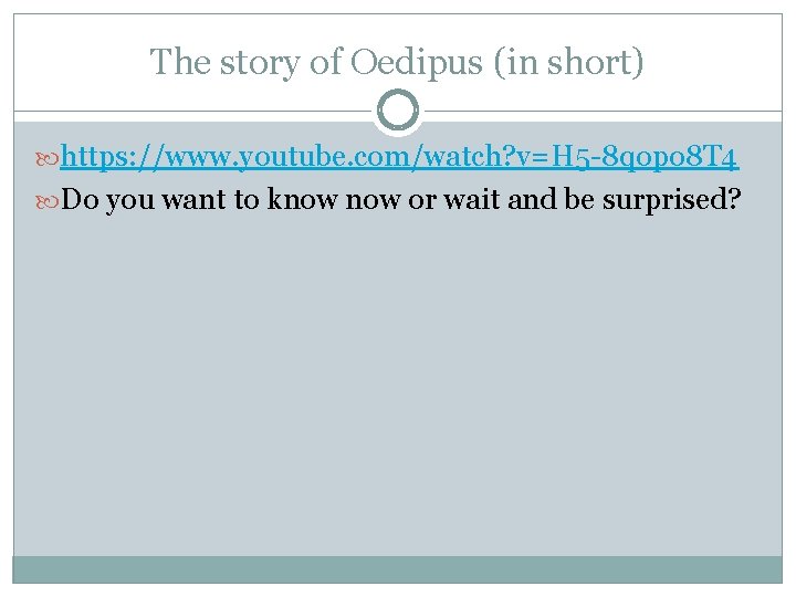 The story of Oedipus (in short) https: //www. youtube. com/watch? v=H 5 -8 qopo