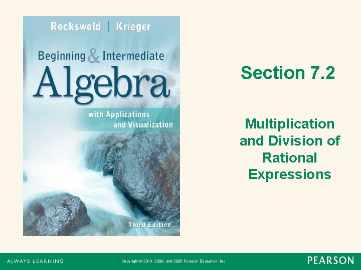 Section 7. 2 Multiplication and Division of Rational Expressions Copyright © 2013, 2009, and