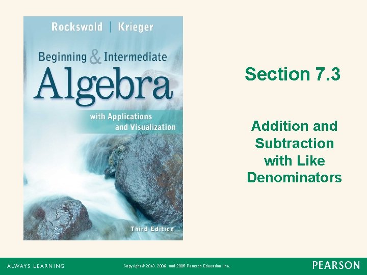 Section 7. 3 Addition and Subtraction with Like Denominators Copyright © 2013, 2009, and