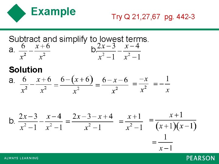 Example Try Q 21, 27, 67 pg. 442 -3 Subtract and simplify to lowest