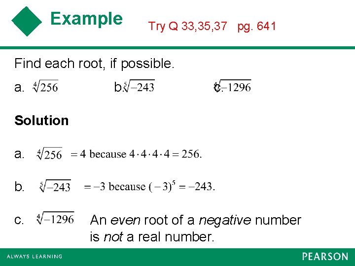 Example Try Q 33, 35, 37 pg. 641 Find each root, if possible. a.