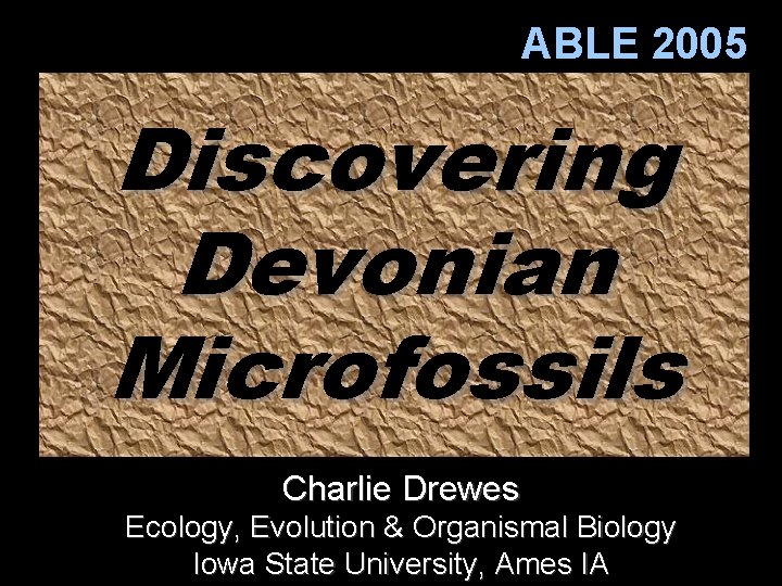 ABLE 2005 Discovering Devonian Microfossils Charlie Drewes Ecology, Evolution & Organismal Biology Iowa State
