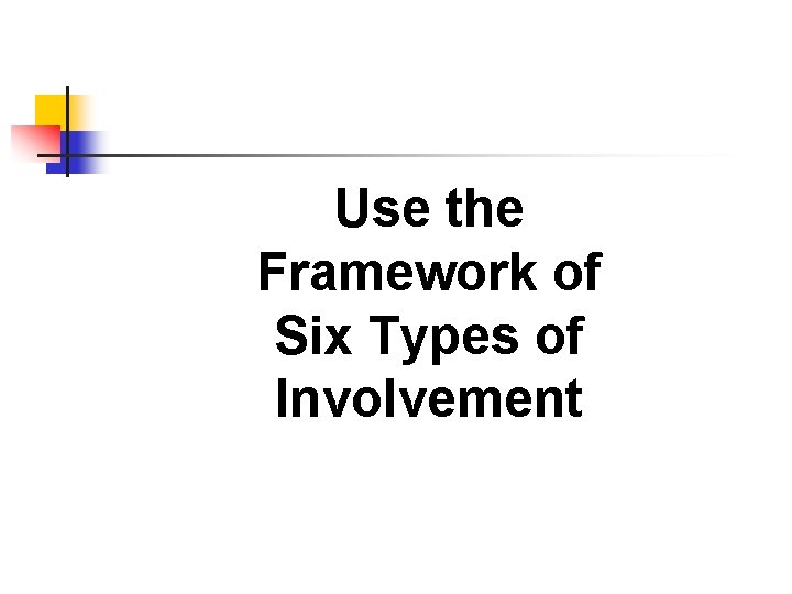 Use the Framework of Six Types of Involvement 