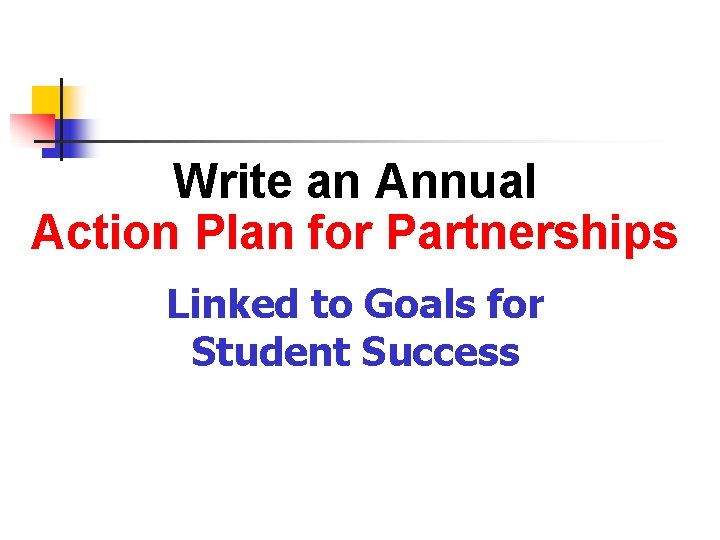 Write an Annual Action Plan for Partnerships Linked to Goals for Student Success 