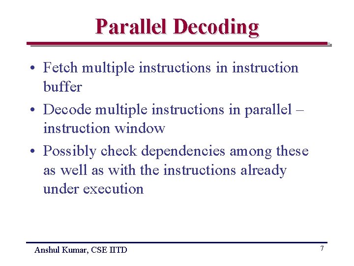 Parallel Decoding • Fetch multiple instructions in instruction buffer • Decode multiple instructions in