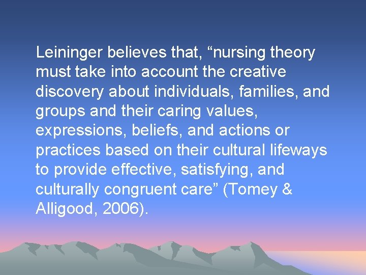 Leininger believes that, “nursing theory must take into account the creative discovery about individuals,