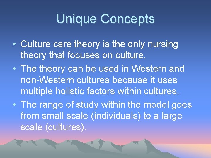 Unique Concepts • Culture care theory is the only nursing theory that focuses on