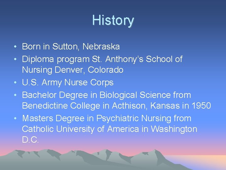 History • Born in Sutton, Nebraska • Diploma program St. Anthony’s School of Nursing