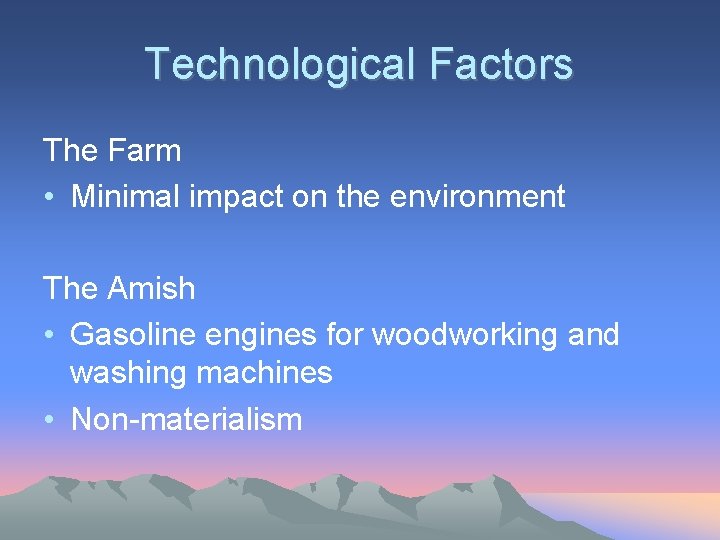 Technological Factors The Farm • Minimal impact on the environment The Amish • Gasoline