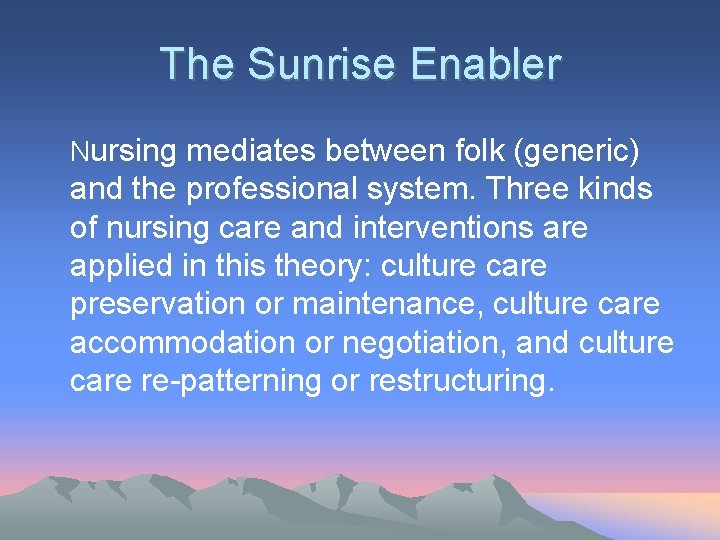 The Sunrise Enabler Nursing mediates between folk (generic) and the professional system. Three kinds