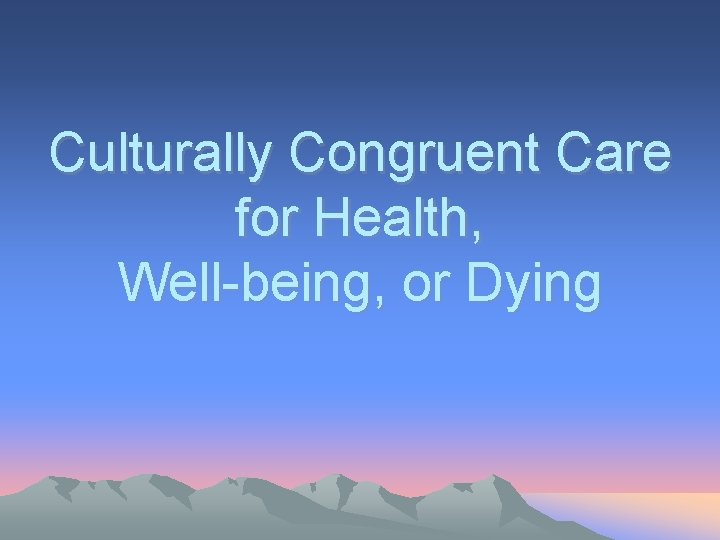 Culturally Congruent Care for Health, Well-being, or Dying 