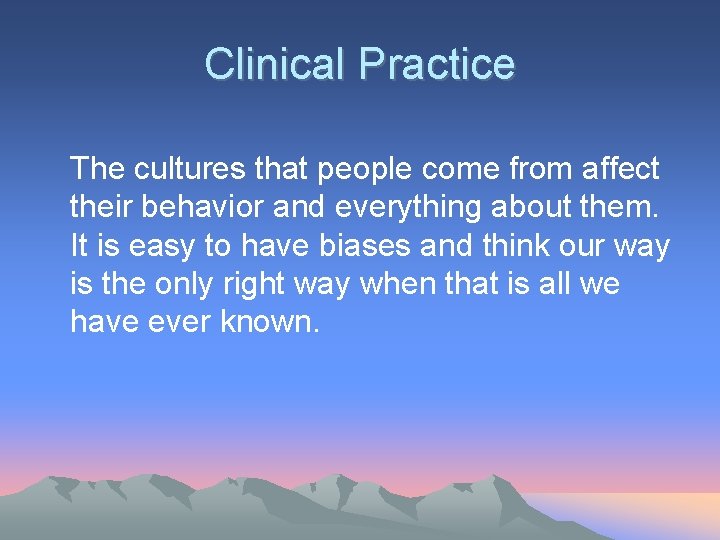 Clinical Practice The cultures that people come from affect their behavior and everything about
