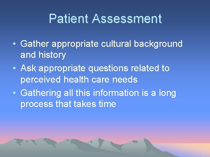 Patient Assessment • Gather appropriate cultural background and history • Ask appropriate questions related