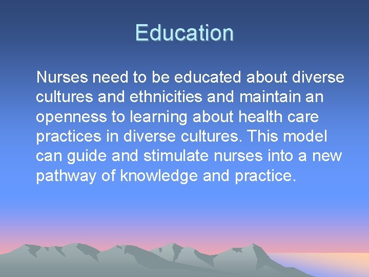 Education Nurses need to be educated about diverse cultures and ethnicities and maintain an