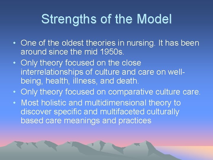 Strengths of the Model • One of the oldest theories in nursing. It has