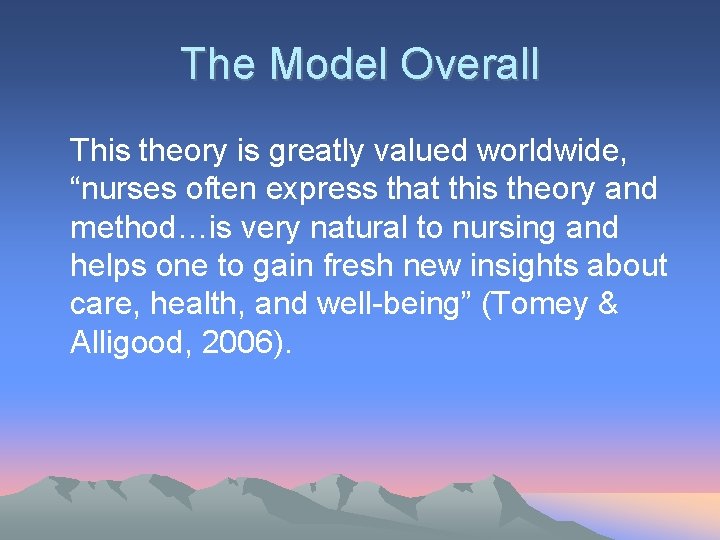 The Model Overall This theory is greatly valued worldwide, “nurses often express that this