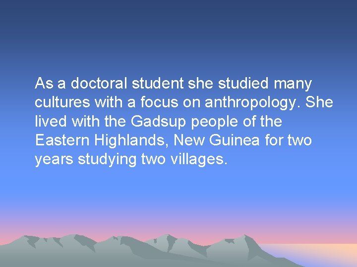 As a doctoral student she studied many cultures with a focus on anthropology. She