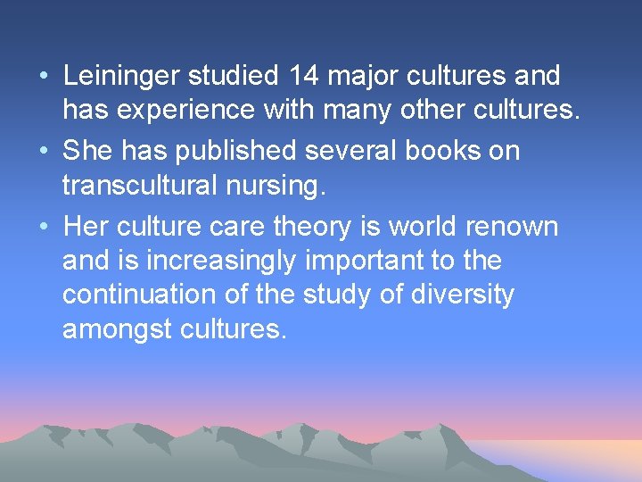  • Leininger studied 14 major cultures and has experience with many other cultures.