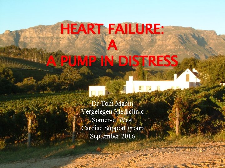 HEART FAILURE: A A PUMP IN DISTRESS Dr Tom Mabin Vergelegen Mediclinic Somerset West