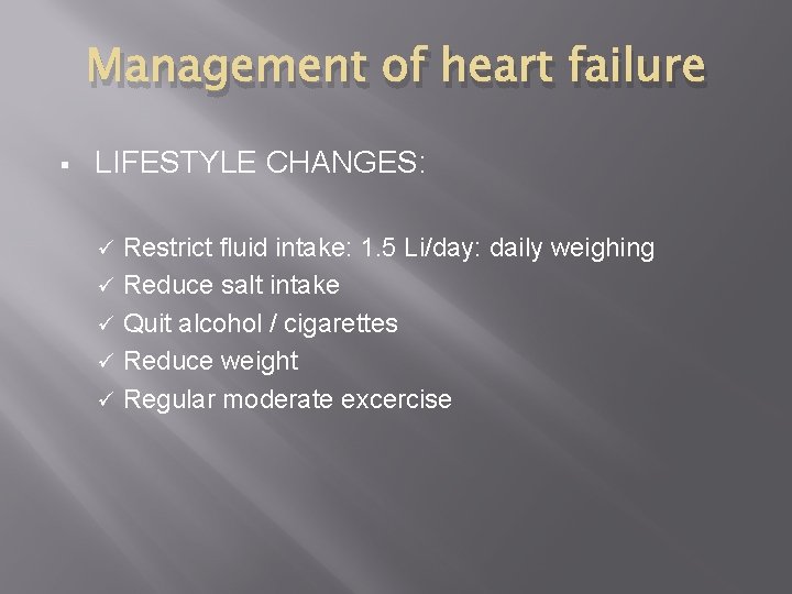 Management of heart failure § LIFESTYLE CHANGES: Restrict fluid intake: 1. 5 Li/day: daily