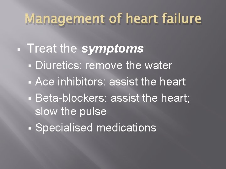 Management of heart failure § Treat the symptoms Diuretics: remove the water § Ace