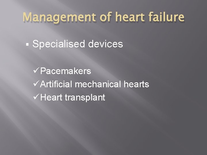 Management of heart failure § Specialised devices üPacemakers üArtificial mechanical hearts üHeart transplant 