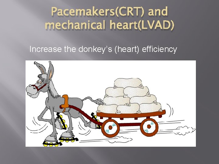 Pacemakers(CRT) and mechanical heart(LVAD) Increase the donkey’s (heart) efficiency 