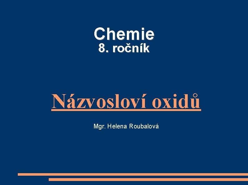 Chemie 8. ročník Názvosloví oxidů Mgr. Helena Roubalová 