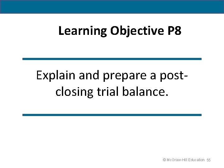 Learning Objective P 8 Explain and prepare a postclosing trial balance. © Mc. Graw-Hill