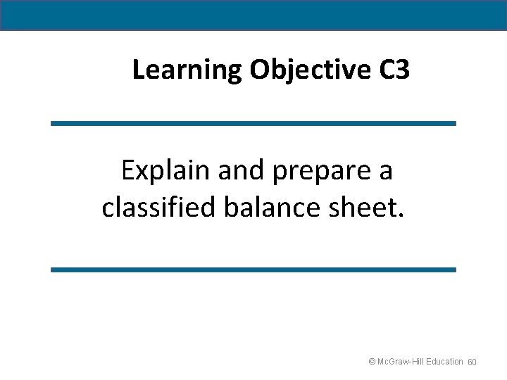 Learning Objective C 3 Explain and prepare a classified balance sheet. © Mc. Graw-Hill