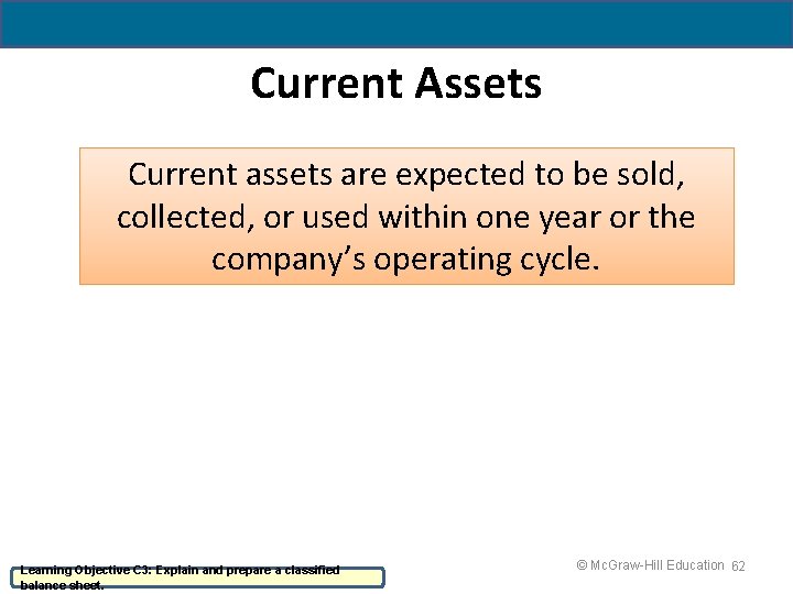 4 - 62 Current Assets Current assets are expected to be sold, collected, or