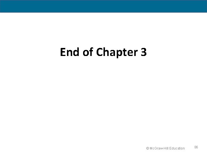 End of Chapter 3 © Mc. Graw-Hill Education 86 