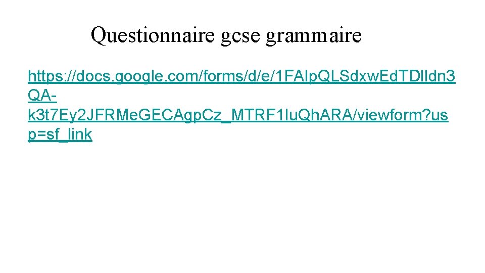 Questionnaire gcse grammaire https: //docs. google. com/forms/d/e/1 FAIp. QLSdxw. Ed. TDl. Idn 3 QAk