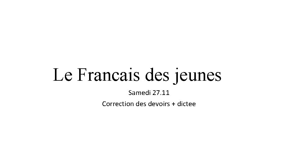 Le Francais des jeunes Samedi 27. 11 Correction des devoirs + dictee 